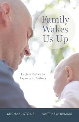 Kniha Family Wakes Us Up: Letters Between Expectant Fathers Michael Stone