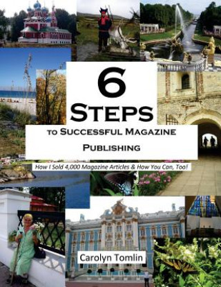 Kniha 6 Steps to Successful Magazine Publishing: How I Sold 4,000 Magazine Articles & How You Can, Too! Carolyn Tomlin