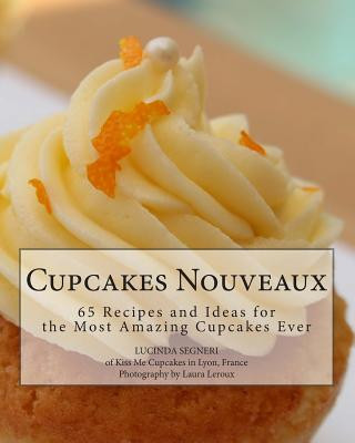 Kniha Cupcakes Nouveaux: 65 Recipes and Ideas for the Most Amazing Cupcakes Ever Lucinda Segneri