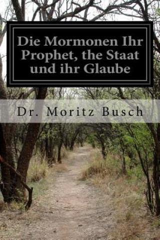 Knjiga Die Mormonen Ihr Prophet, the Staat und ihr Glaube Dr Moritz Busch
