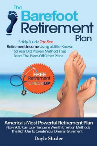 Книга The Barefoot Retirement Plan: Safely Build a Tax-Free Retirement Income Using a Little-Known 150 Year Old Proven Retirement Planning Method That Bea Doyle Shuler