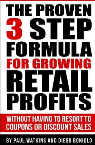 Книга The Proven 3 Step Formula For Growing Retail Profits: Without having to resort to coupons or discount sales Paul Watkins