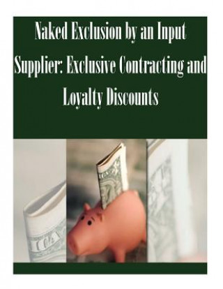 Kniha Naked Exclusion by an Input Supplier: Exclusive Contracting and Loyalty Discounts Federal Trade Commission