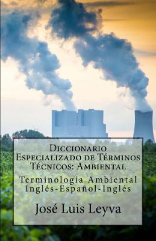 Könyv Diccionario Especializado de Términos Técnicos: Ambiental: Terminología Ambiental Inglés-Espa?ol-Inglés Jose Luis Leyva