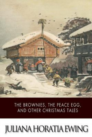 Boek The Brownies, The Peace Egg, And Other Christmas Tales Juliana Horatia Ewing