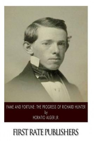 Knjiga Fame and Fortune: The Progress of Richard Hunter Horatio Alger Jr