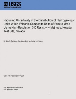 Kniha Reducing Uncertainty in the Distribution of Hydrogeologic Units within Volcanic Composite Units of Pahute Mesa Using High-Resolution 3-D Resistivity M U S Department of the Interior