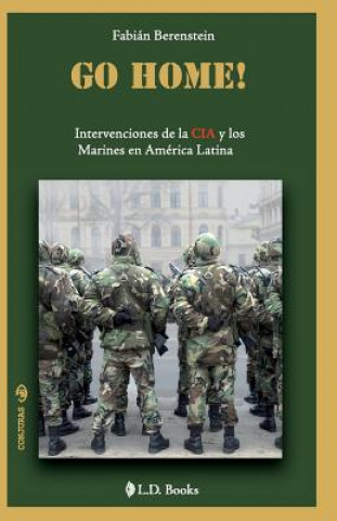 Knjiga Go home: Intervenciones de la CIA y los Marines en America Latina Fabian Berenstein