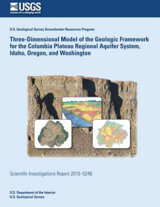 Kniha Three-Dimensional Model of the Geologic Framework for the Columbia Plateau Regional Aquifer System, Idaho, Oregon, and Washington U S Department of the Interior