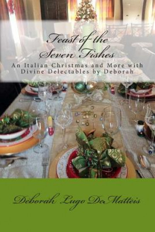 Kniha Feast of the Seven Fishes: An Italian Christmas and More with Divine Delectables by Deborah Deborah Lugo Dematteis