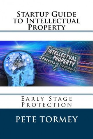 Книга Startup Guide to Intellectual Property: Early Stage Protection of IP Pete Tormey