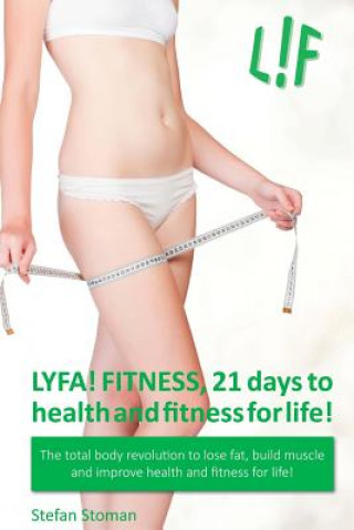 Carte LYFA! FITNESS 21 days to health and fitness for life!: The total body revolution to lose fat, build muscle and improve health and fitness for life! Stefan Stoman