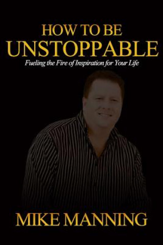 Könyv How To Be Unstoppable: Joe Bonsall "...great piece of writing! Mike has inspired me to be the best I can be." Michael a Manning