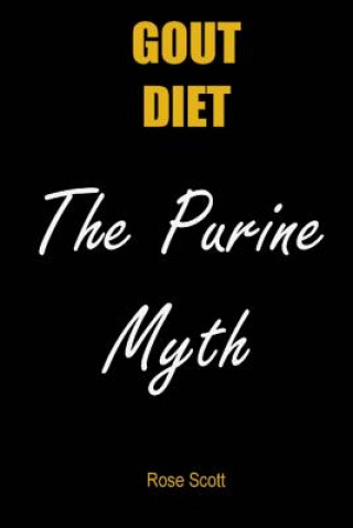 Книга Gout Diet the Purine Myth: The Food That Really Causes Gout Rose Scott