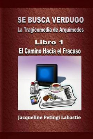 Книга Se Busca Verdugo - La Tragicomedia de Arquímedes: Libro 1 - El Camino Hacia el Fracaso Jacqueline Petingi Labastie