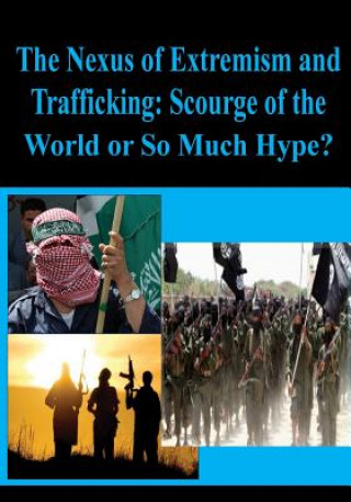Kniha The Nexus of Extremism and Trafficking: Scourge of the World or So Much Hype? Army War Co Strategic Studies Institute