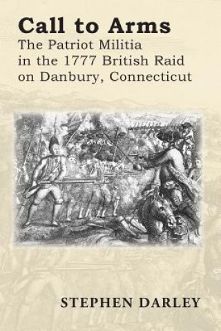 Książka Call to Arms: The Patriot Militia in the 1777 British Raid on Danbury, Connecticut Stephen Darley