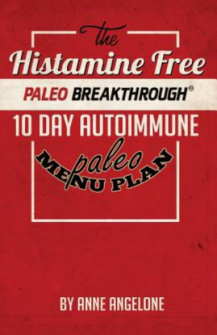 Carte The Histamine Free Paleo Breakthrough: 10 Day Autoimmune Paleo Menu Anne Angelone