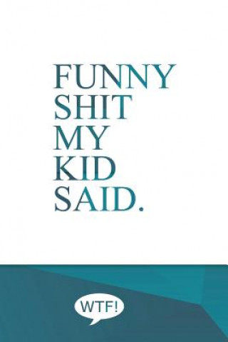 Książka Funny shit my kid said: A diary of my kids funniest sayings The Parents