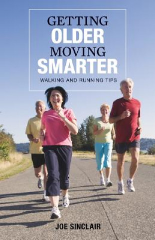 Kniha Getting Older - Moving Smarter: Walking and Running Tips Joe Sinclair