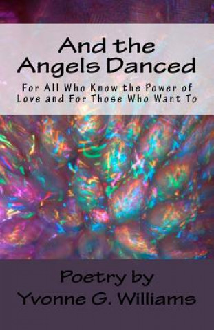 Książka And the Angels Danced: For All Who Know the Power of Love and For Those Who Want To Mrs Yvonne G Williams