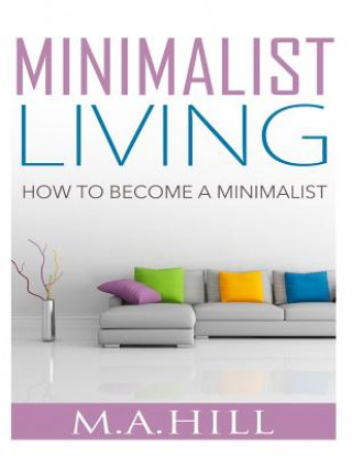 Könyv Minimalist Living: How to Become a Minimalist M a Hill