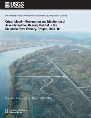 Kniha Crims Island?Restoration and Monitoring of Juvenile Salmon Rearing Habitat in the Columbia River Estuary, Oregon, 2004?10 U S Department of the Interior