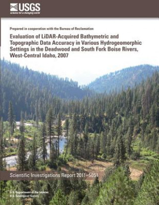 Książka Evaluation of LiDAR-Acquired Bathymetric and Topograhic Data Accuracy in Various Hydrogeomorphic Settings in the Deadwood and South Fork Boise Rivers, U S Department of the Interior