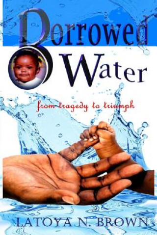 Kniha Borrowed Water: From Tragedy to Triumph Latoya Brown