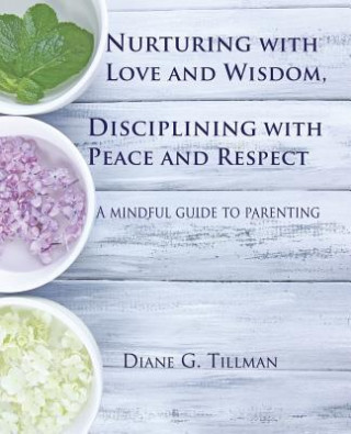 Książka Nurturing with Love and Wisdom, Disciplining with Peace and Respect: A mindful guide to parenting Diane G Tillman