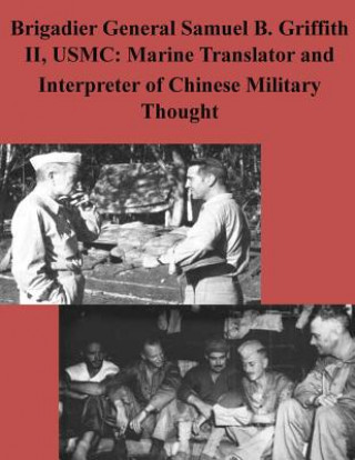 Kniha Brigadier General Samuel B. Griffith II, USMC: Marine Translator and Interpreter Marine Corps Command and Staff College