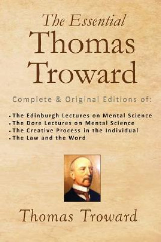 Könyv The Essential Thomas Troward: Complete & Original Editions of The Edinburgh Lectures on Mental Science, The Dore Lectures on Mental Science, The Cre Thomas Troward
