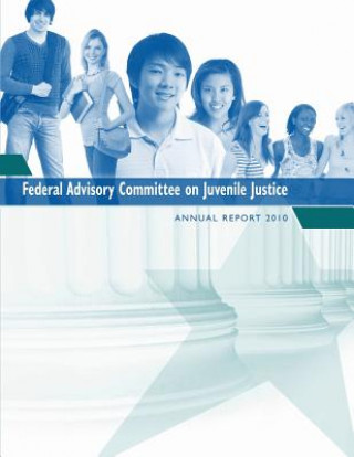 Kniha Federal Advisory Committee on Juvenile Justice: Annual Report 2010 Federal Advisory Committee on Juvenile J