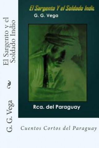 Kniha El Sargento y el Soldado Indio: Cuentos Cortos del Paraguay G G Vega
