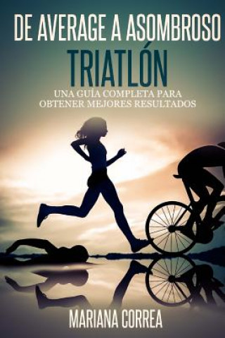 Könyv De Average a Asombroso Triatlon: Una guia completa para obtener mejores resultados Mariana Correa