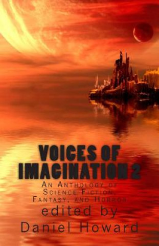 Carte Voices of Imagination 2: An Anthology of Science Fiction, Fantasy, and Horror Daniel Howard