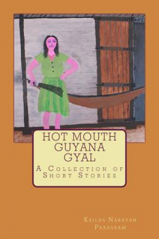 Kniha Hot Mouth Guyana Gyal - A Collection of Short Stories MR Kailas Narayan Parasram