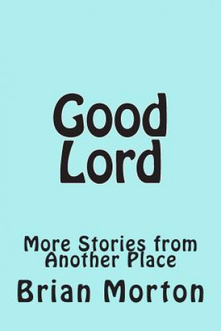 Carte Good Lord: More Stories from Another Place Brian Morton