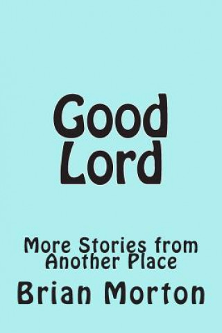 Kniha Good Lord: More Stories from Another Place Brian Morton