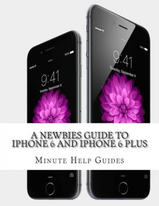 Kniha A Newbies Guide to iPhone 6 and iPhone 6 Plus: The Unofficial Handbook to iPhone and iOS 8 (Includes iPhone 4s, and iPhone 5, 5s, 5c) Minute Help Guides