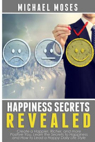 Kniha Happiness Secrets Revealed: Create a Happier, Richer, and more Positive You. Lea Michael Moses