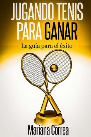 Könyv Jugando Tenis para GANAR: La guia para el exito Mariana Correa