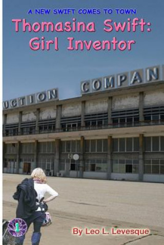 Carte Thomasina Swift: Girl Inventor: The Thomasina Swift Saga - Book 1 Leo L Levesque