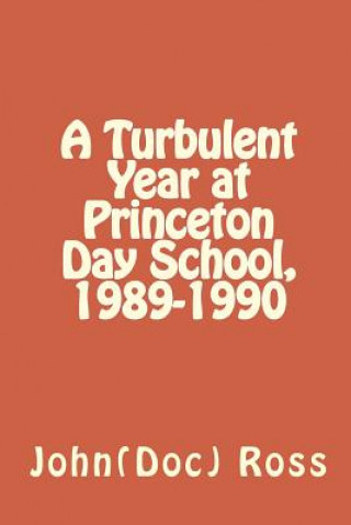 Kniha A Turbulent Year at Princeton Day School, 1989-1990 John Ross Ph D