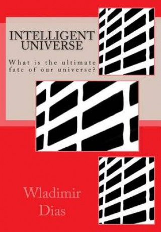 Kniha Intelligent Universe: What is the ultimate fate of our universe? Wladimir Moreira Dias