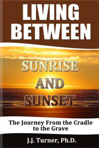 Boek Living Between Sunrise And Sunset: Life Between The Cradle And The Grave J J Turner