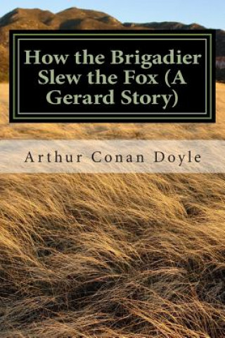 Carte How the Brigadier Slew the Fox (A Gerard Story): (Arthur Conan Doyle Classic Collection) Arthur Conan Doyle