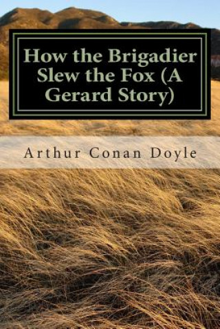 Kniha How the Brigadier Slew the Fox (A Gerard Story): (Arthur Conan Doyle Classic Collection) Arthur Conan Doyle