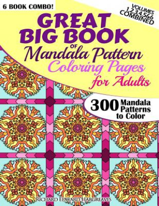 Könyv Great Big Book Of Mandala Pattern Coloring Pages For Adults - 300 Mandalas Patterns to Color - Vol. 1,2,3,4,5 & 6 Combined: 6 Books Combo of Mandala P Richard Edward Hargreaves