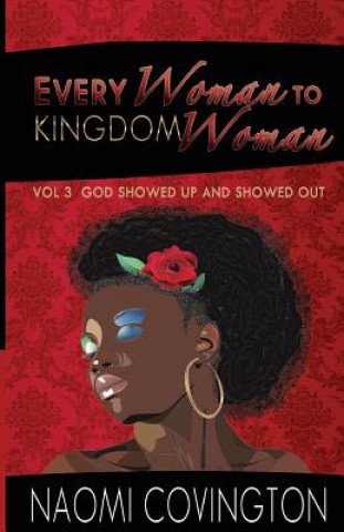 Kniha Every Woman To Kingdom Woman Vol. 3: God Showed Up and Showed Out Naomi Covington